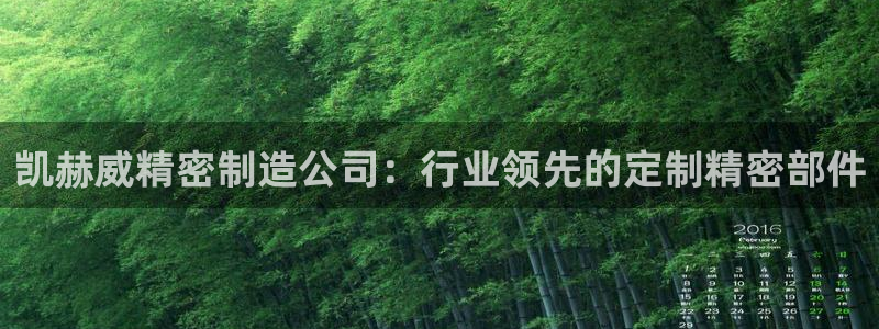 彩神大发云：凯赫威精密制造公司：行业领先的定制精密部件