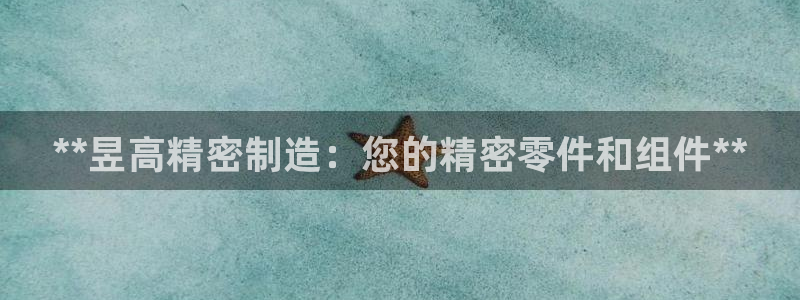 彩神v违法么：**昱高精密制造：您的精密零件和组件**