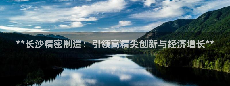 彩神赢钱了吗知乎：**长沙精密制造：引领高精尖创新与经济增长**