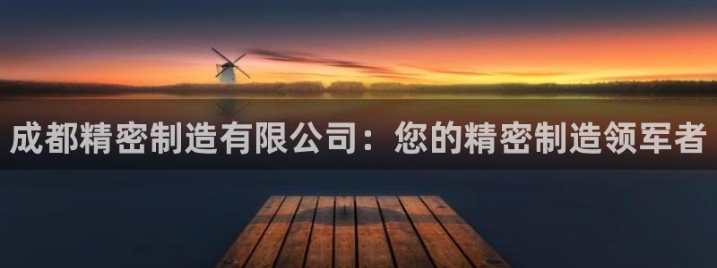 彩神vllⅰ购彩大厅：成都精密制造有限公司：您的精密制造领军者