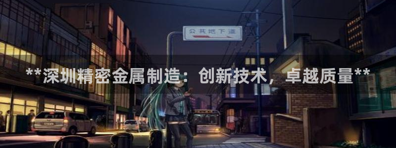 彩神vll首页：**深圳精密金属制造：创新技术，卓越质量**