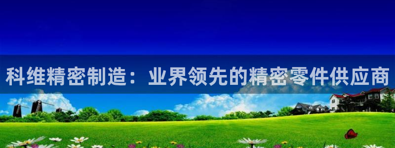 大发彩神官网下载：科维精密制造：业界领先的精密零件供应商