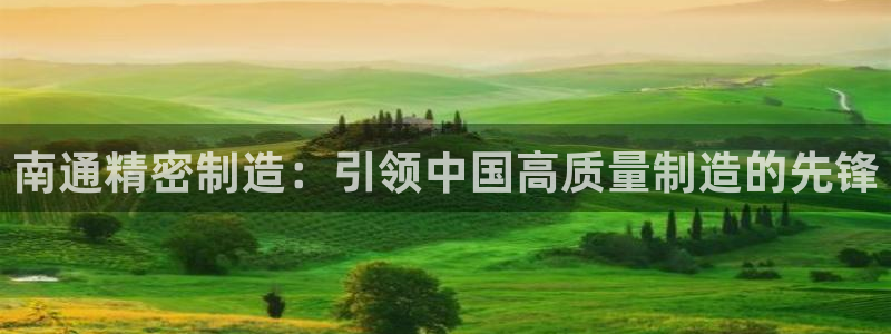 彩神v8app：南通精密制造：引领中国高质量制造的先锋