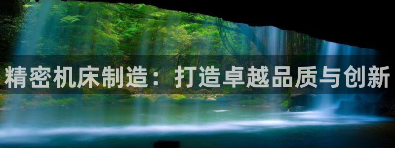 下载彩神通关注码：精密机床制造：打造卓越品质与创新