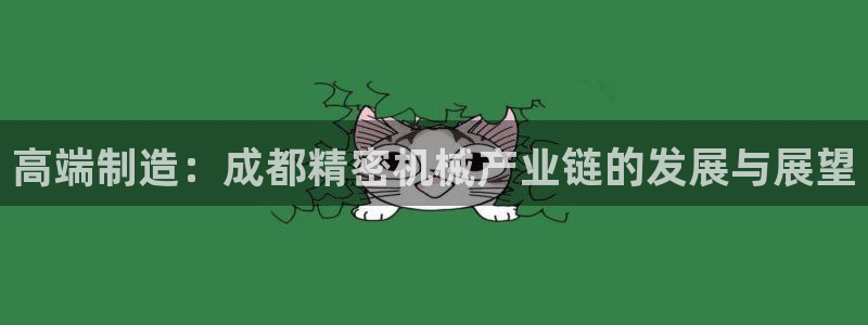 彩神ix官网是哪个公司的：高端制造：成都精密机械产业链的发展与展望