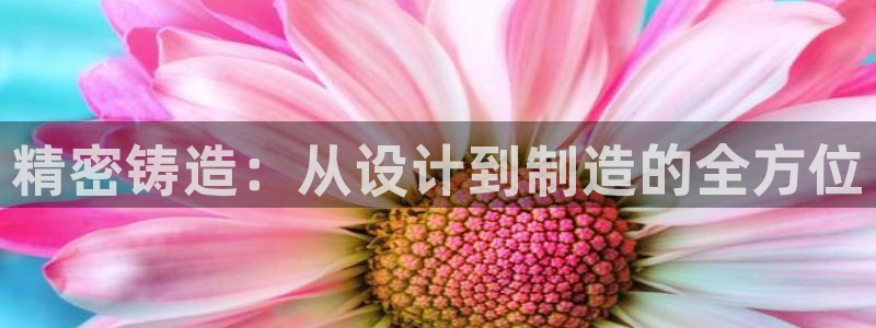 彩神是正规平台吗安全吗：精密铸造：从设计到制造的全方位