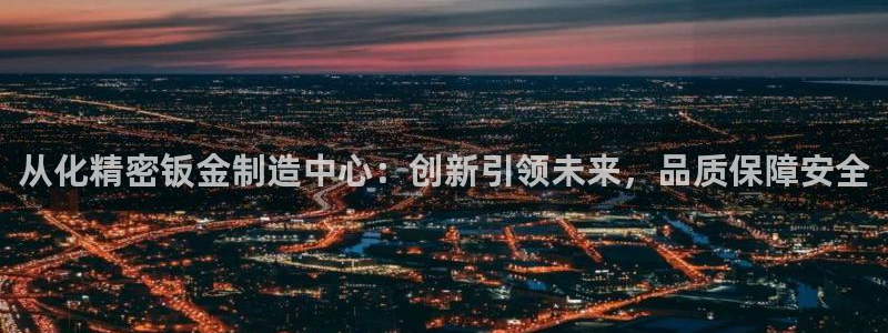 彩神vllⅰ购彩大厅：从化精密钣金制造中心：创新引领未来，品质保障安全