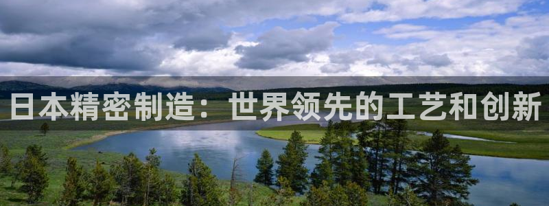 下载彩神通关注码：日本精密制造：世界领先的工艺和创新