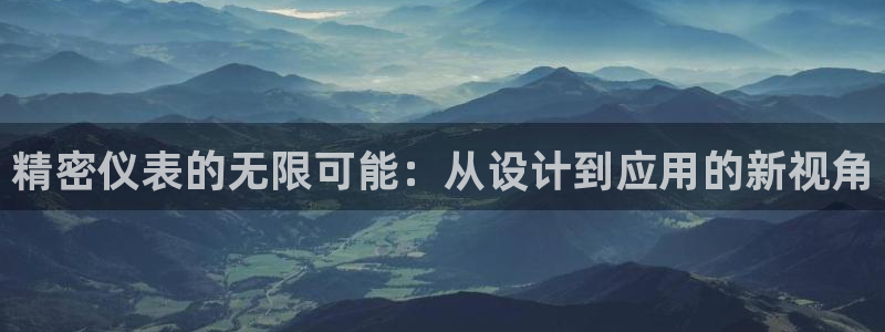彩神v8app：精密仪表的无限可能：从设计到应用的新视角